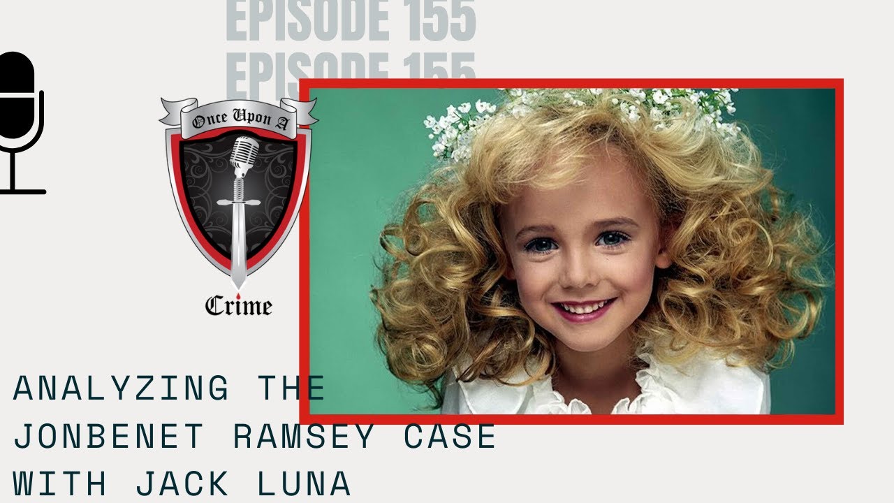 Episode 155: Analyzing the JonBenet Ramsey Case with Jack Luna