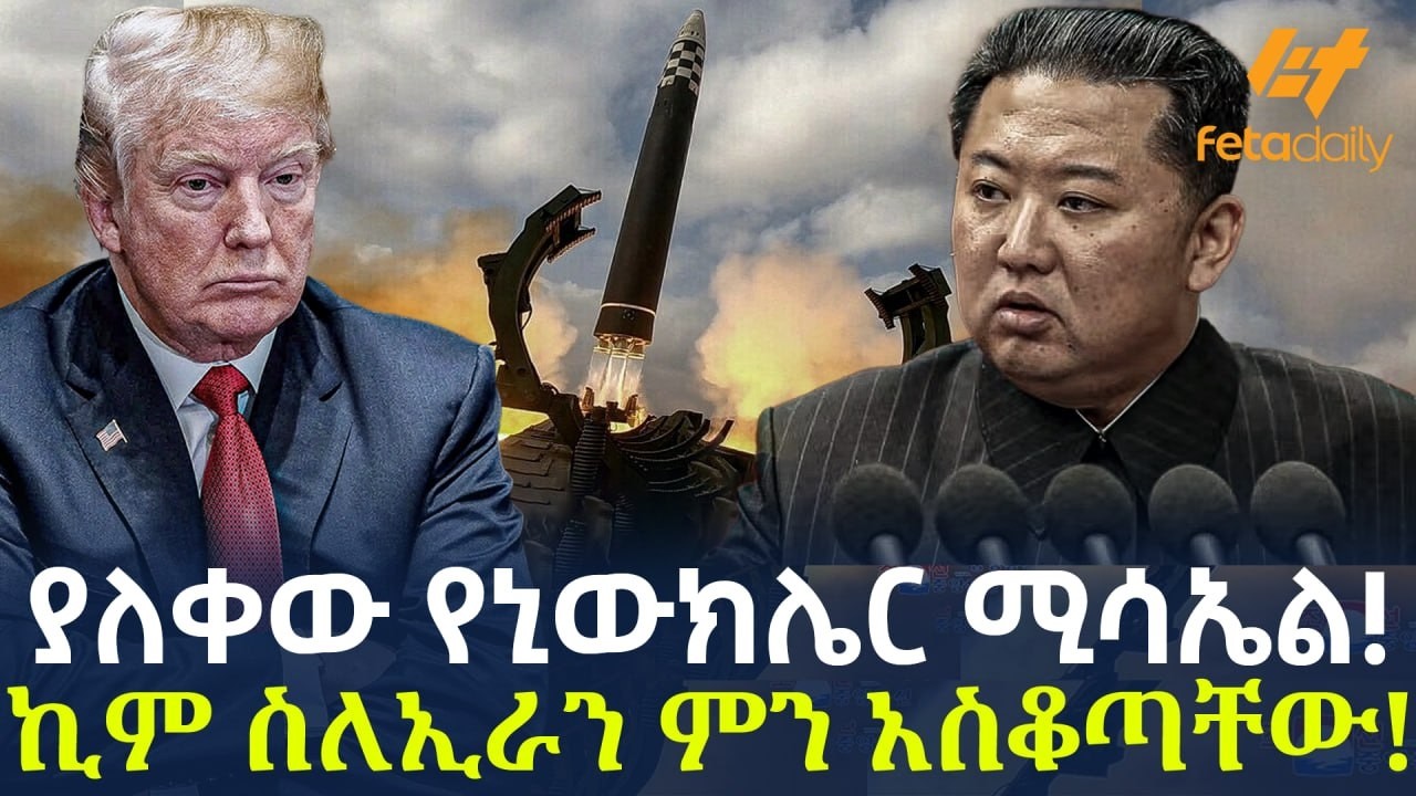 Ethiopia - ያለቀው የኒውክሌር ሚሳኤል! | ኪም ስለኢራን ምን አስቆጣቸው!