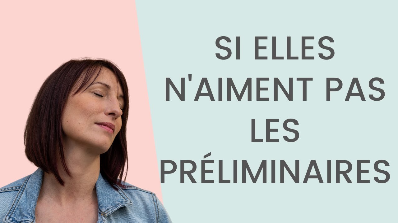 📍ELLE n'aime PAS Les Préliminaires : Que faire ?
