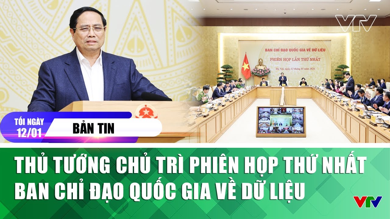 Bản tin tối 12/01: Thủ tướng chủ trì phiên họp thứ nhất Ban Chỉ đạo quốc gia về dữ liệu | VTV