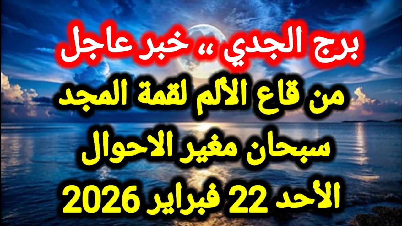 توقعات برج الجدي اليوم 🙋‍♂️ من قاع الألم لقمة المجد ،، سبحان مغير الاحوال 👉 الأحد 22 فبراير 2026
