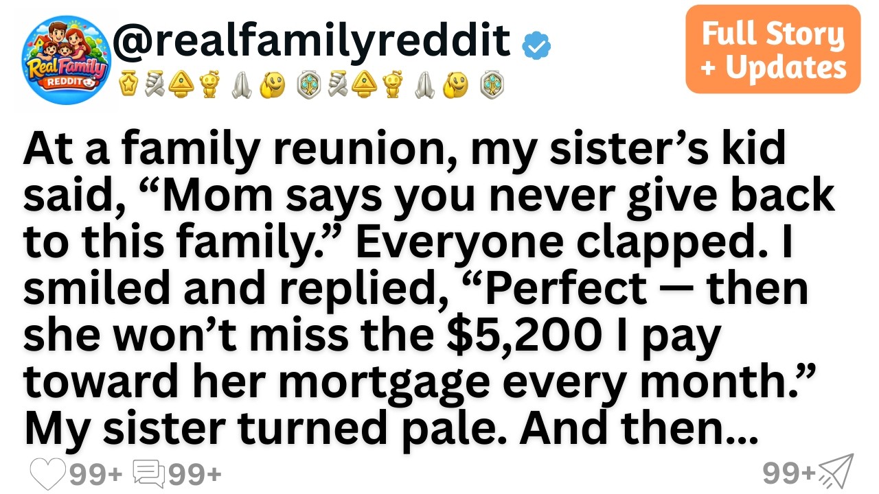 At a family reunion, my sister’s kid said, “Mom says you never give back to this family.” Everyone..
