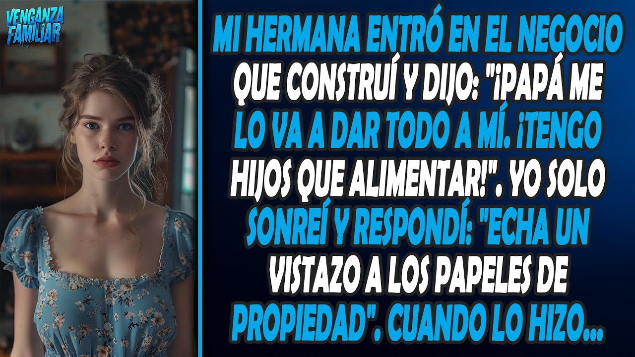 Mi hermana entró en el negocio que construí y dijo: 