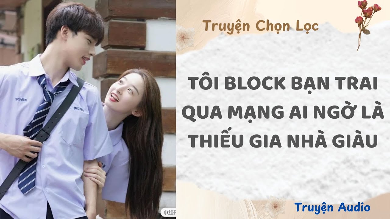 Tôi Block Bạn Trai Qua Mạng Vì Anh Chê Tôi Gà... Ai Ngờ Đó Là Thiếu Gia Nhà Giàu | Truyện Full