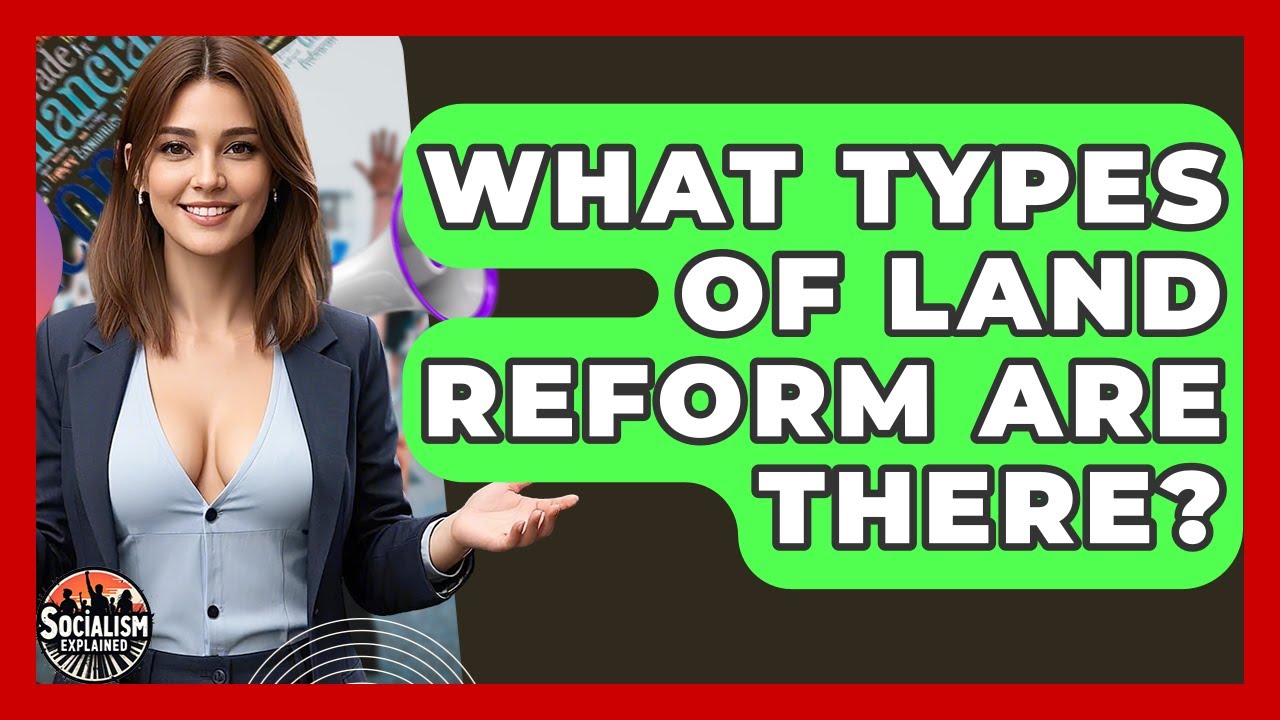What Types Of Land Reform Are There? - Socialism Explained