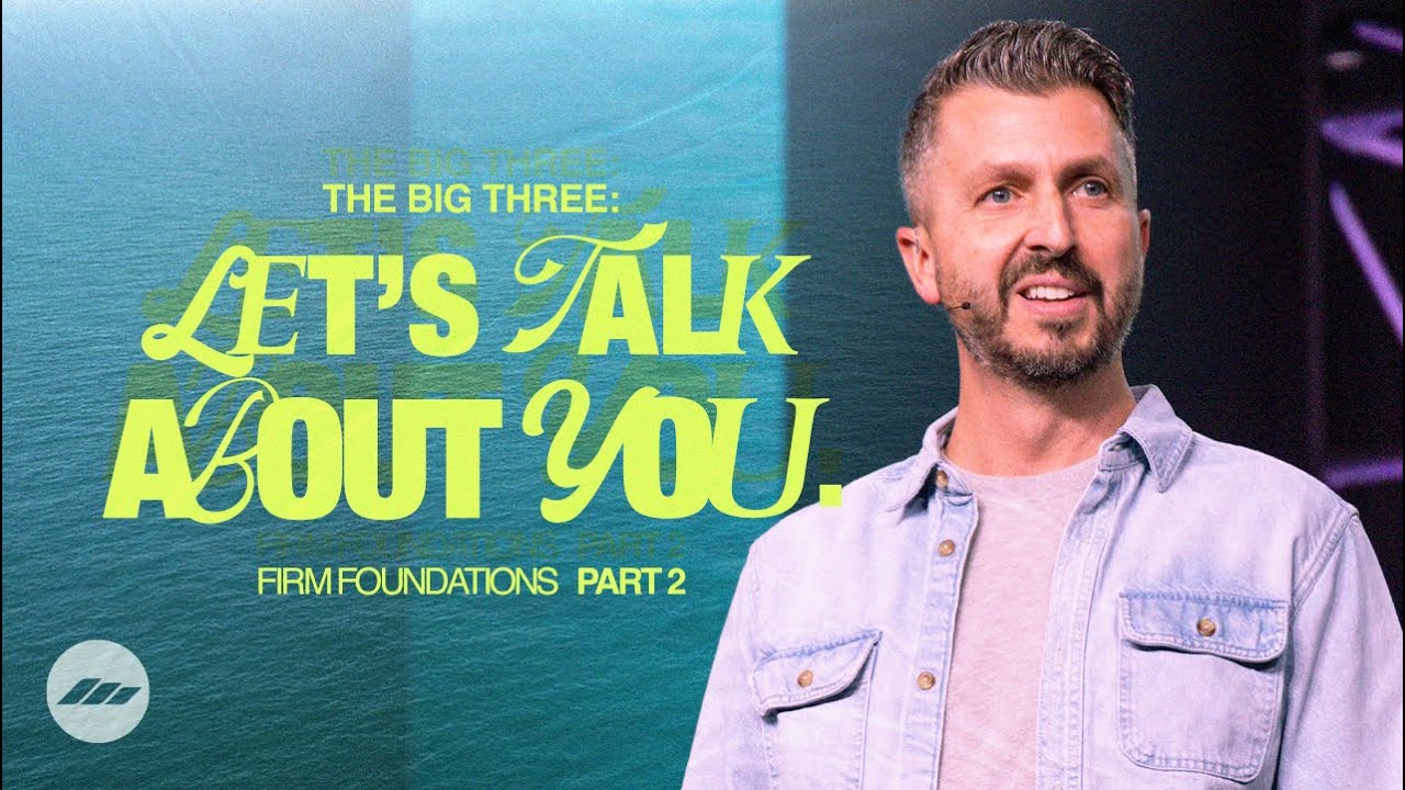 Firm Foundations | Part 2 | “The Big Three: Let’s Talk About YOU.”