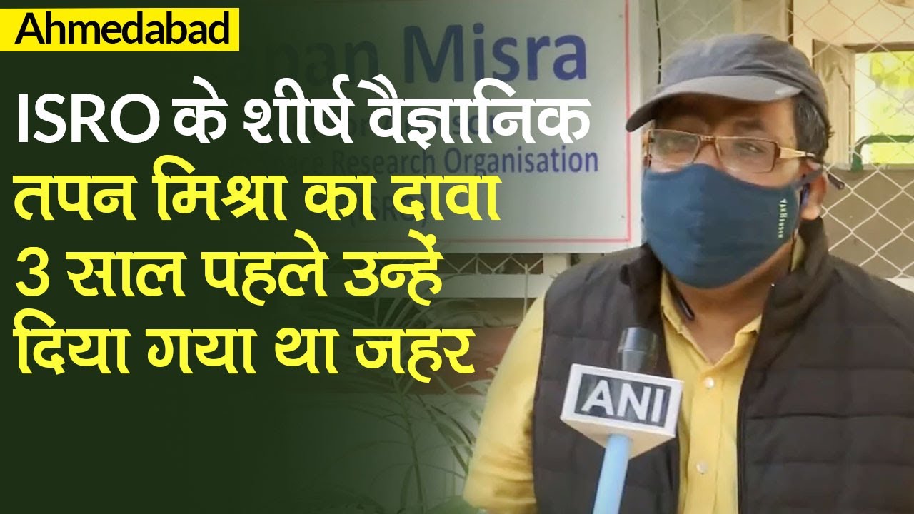ISRO के शीर्ष Scientist Tapan Mishra का दावा- 3 साल पहले उन्हें दिया गया था Poison। Ahmedabad