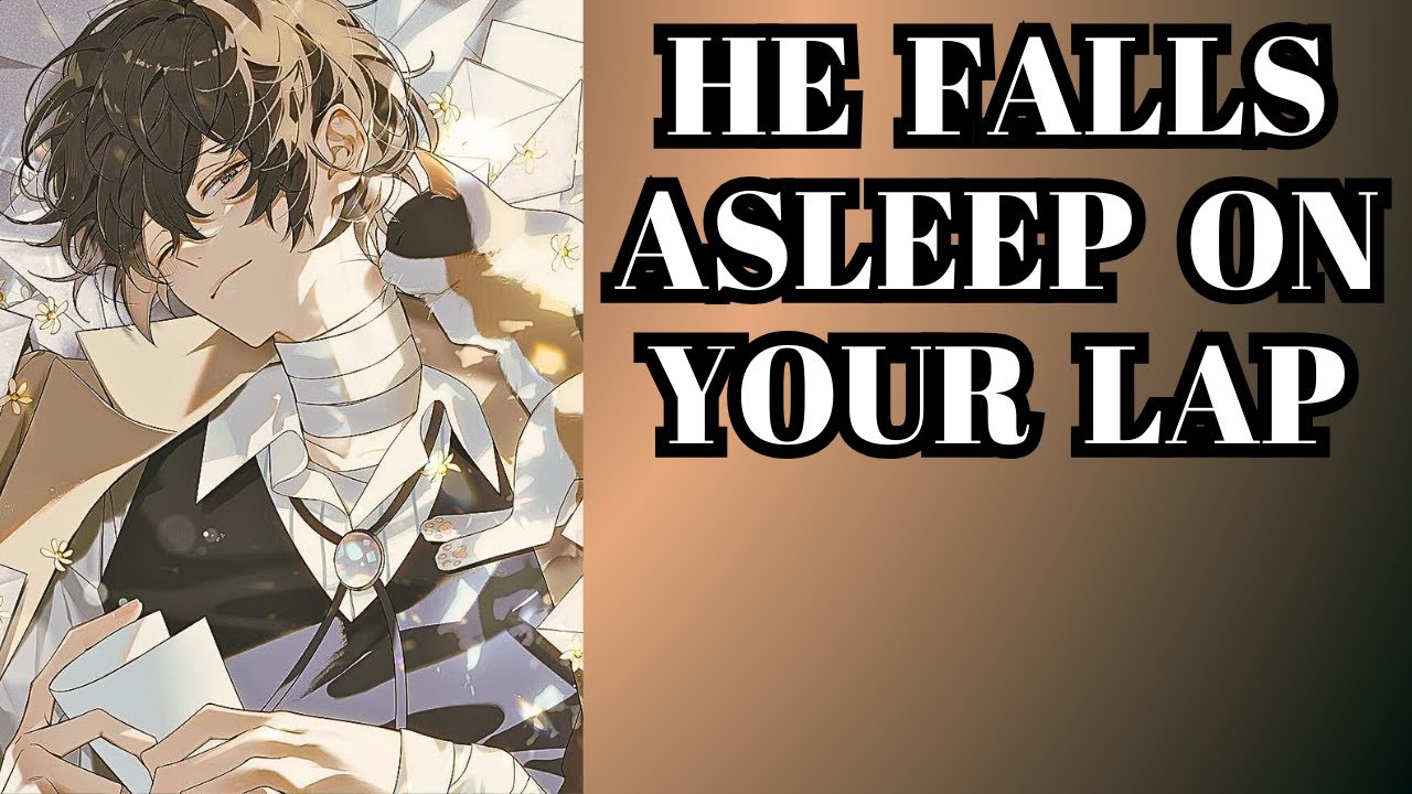 He falls asleep on your lap - Dazai Osamu x Listener - Bungou Stray Dogs x listener asmr