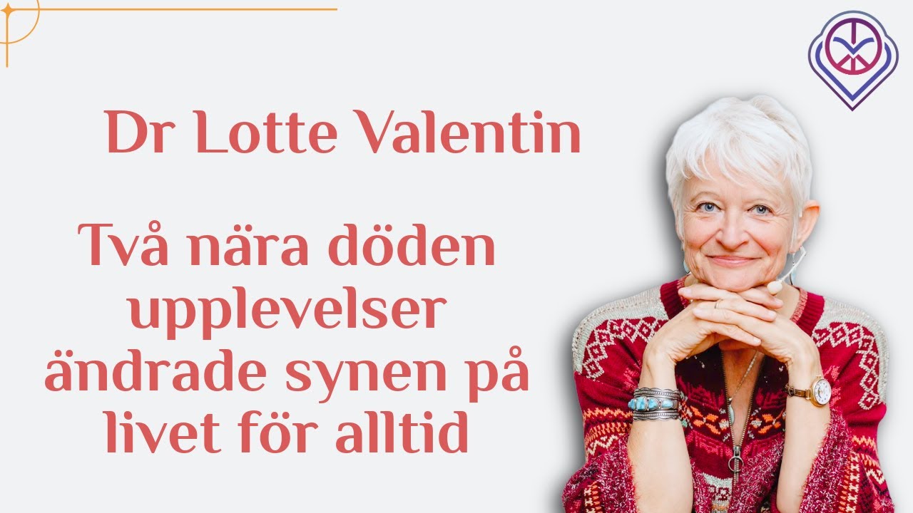 Två nära döden-upplevelser ändrade synen på livet för alltid - Dr Lotte Valentin