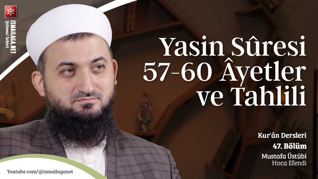 Kur'ân Dersleri 47: Yasin Sûresi 57-60 Âyetler ve Tahlili - Mustafa Üstübi Hoca Efendi​
