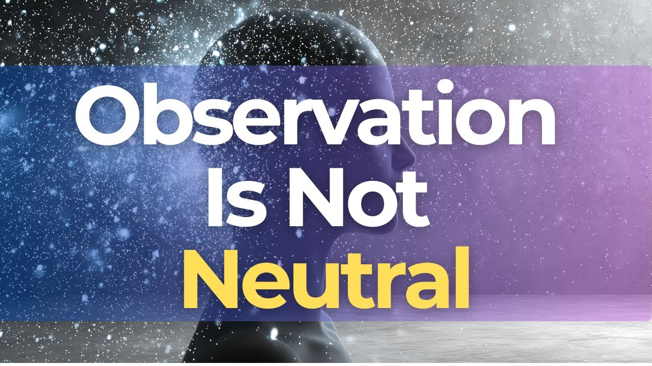 THE OBSERVER EFFECT: WHY NOTICING CHANGES EXPERIENCE
