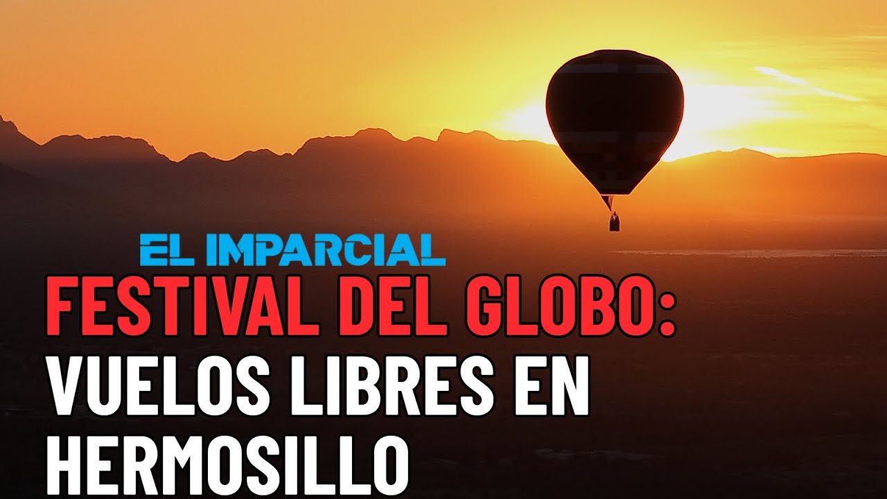 ¡Un vuelo por las nubes!: Festival del Globo en Hermosillo