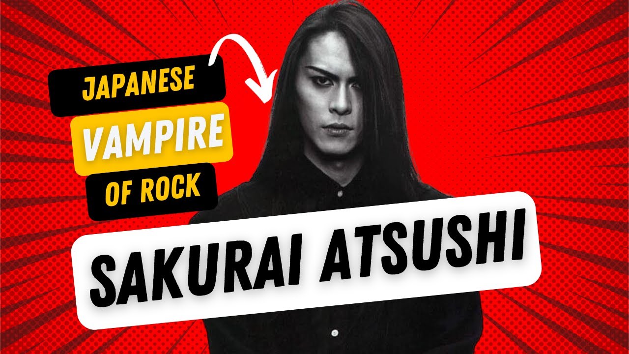 The vampire of Japanese Rock - Sakurai Atsushi