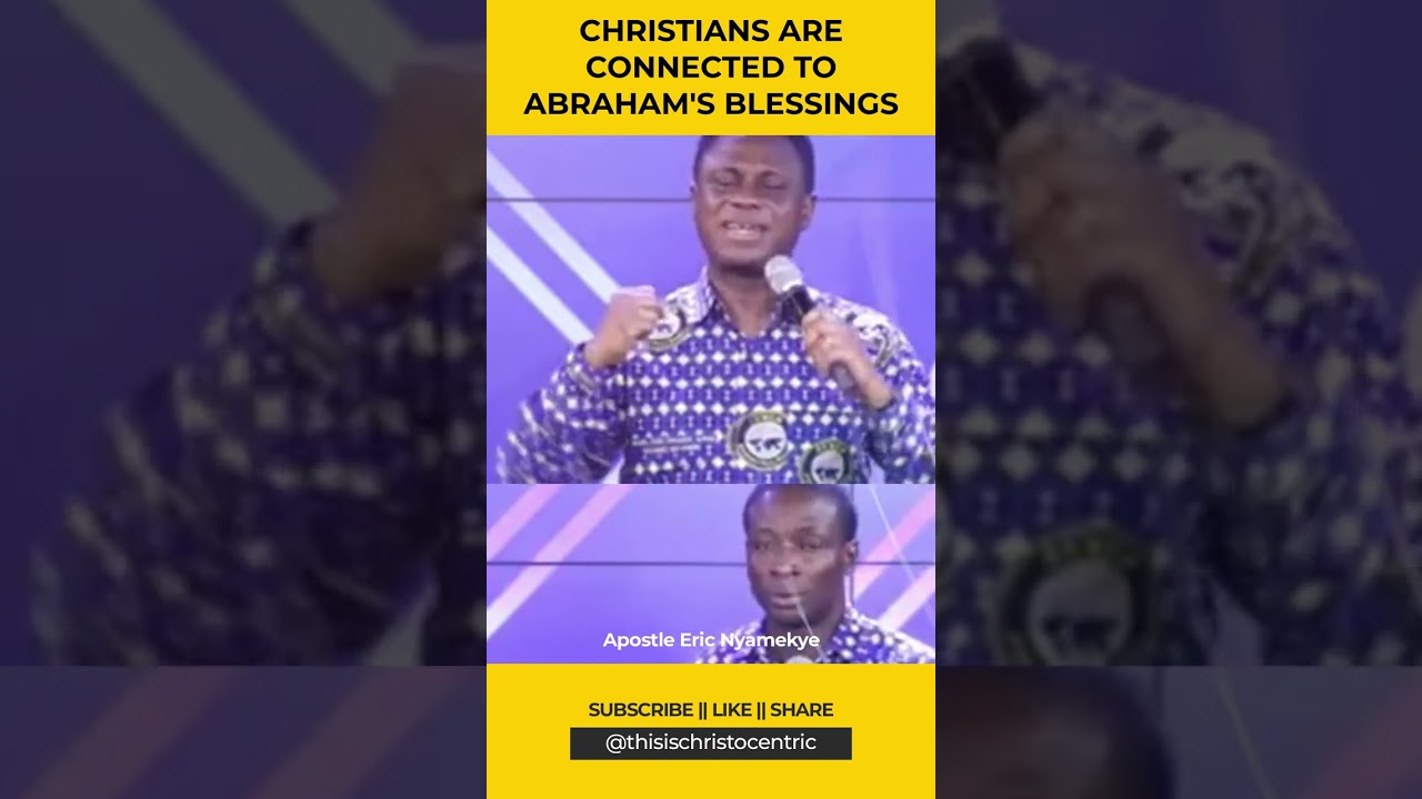 WE ARE CONNECTED TO ABRAHAM'S BLESSINGS AS CHRISTIANS - Apostle Eric Nyamekye