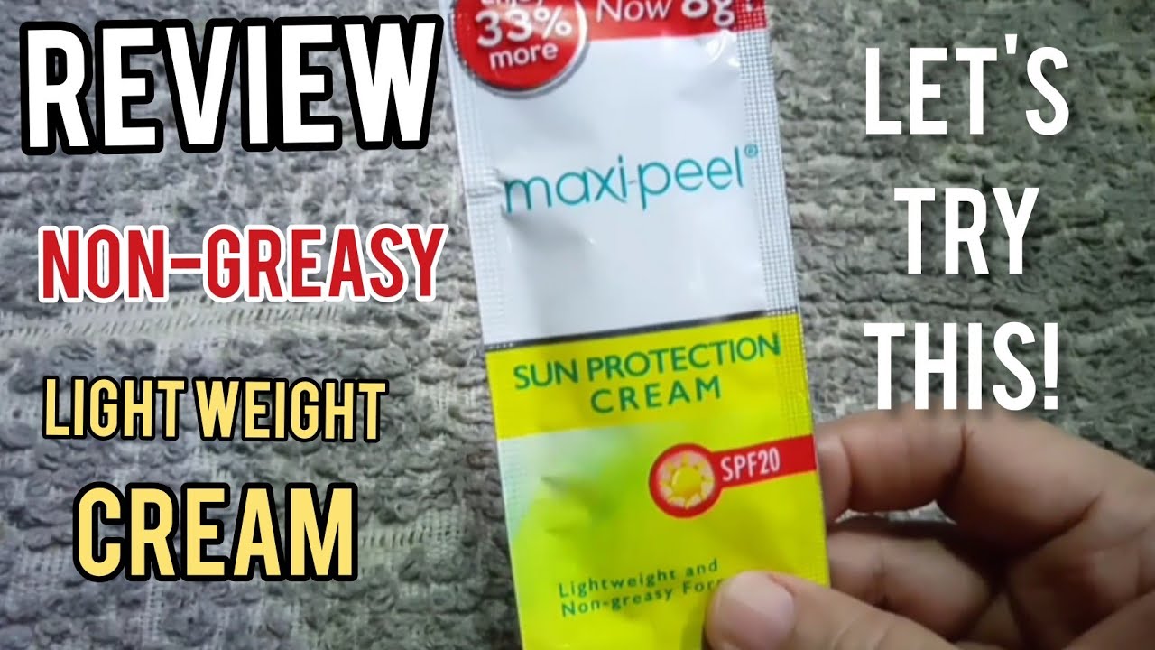 REVIEW:MAXI-PEEL SUN PROTECTION CREAM/LIGHT WEIGHT & NON-GREASY FORMULA?