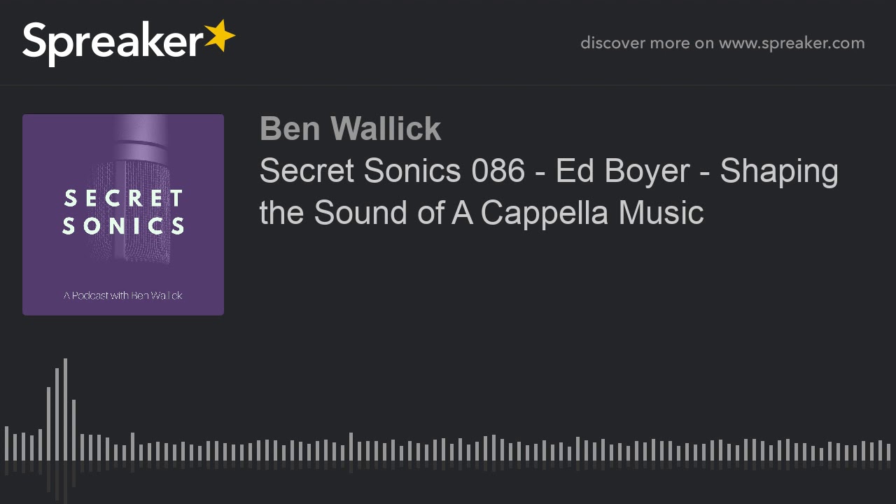 Secret Sonics 086 - Ed Boyer - Shaping the Sound of A Cappella Music (part 1 of 6)