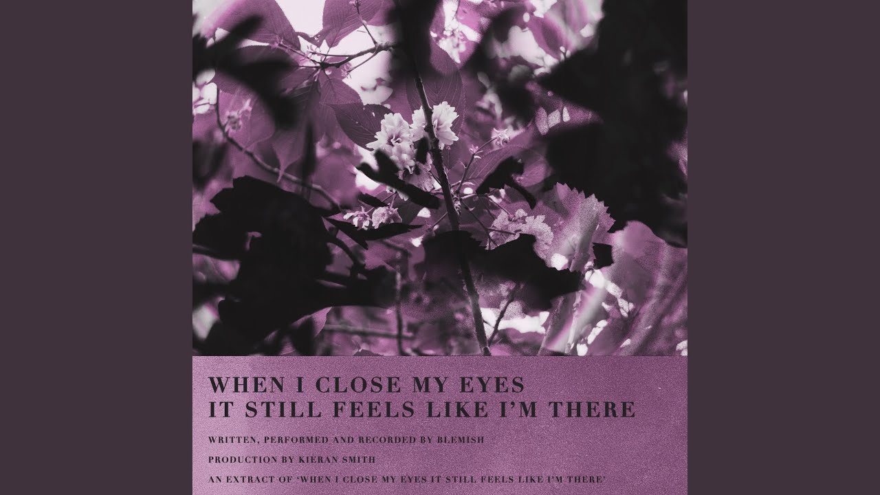 When I Close My Eyes It Still Feels Like I'm There