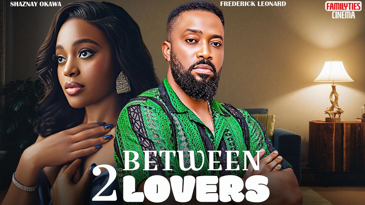 BETWEEN TWO LOVERS - FREDERICK LEONARD, SHAZNAY OKAWA - Nigerian Movie