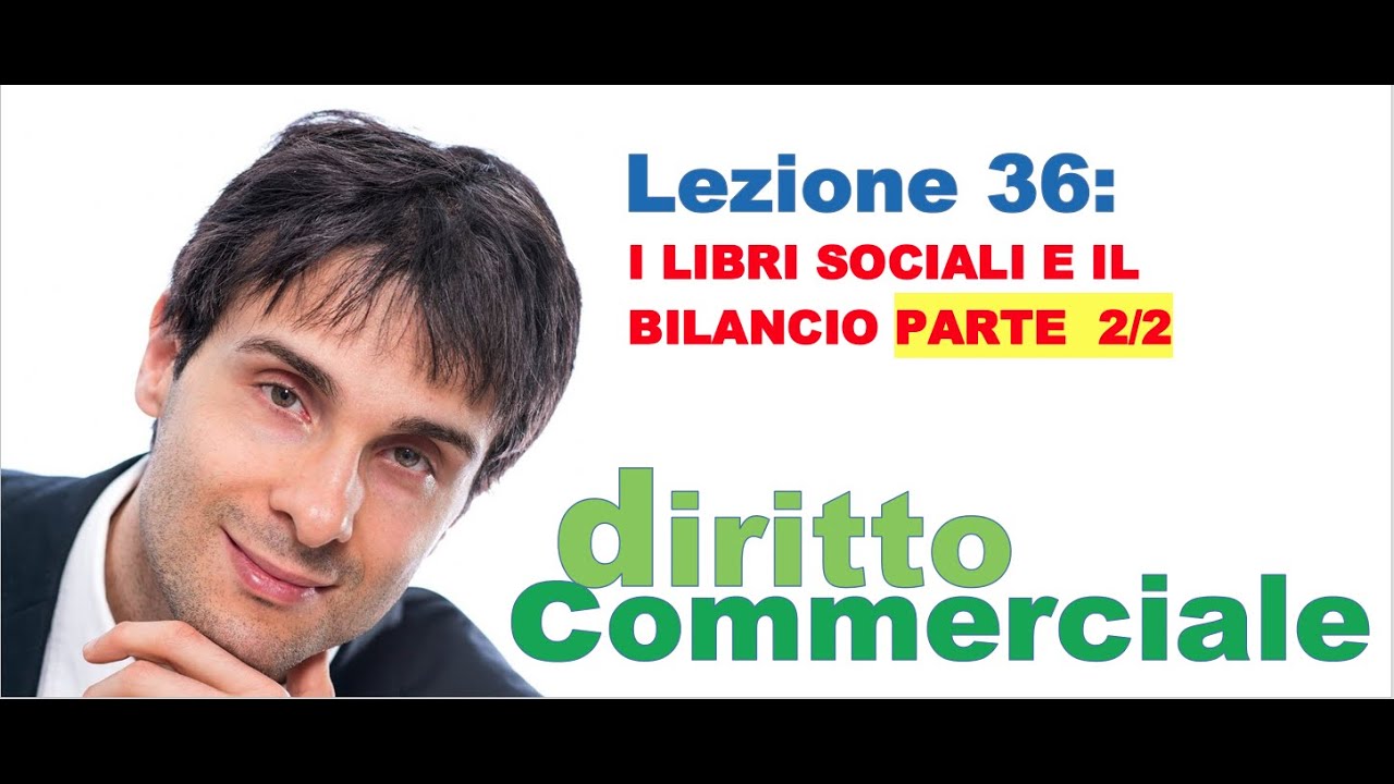Diritto Commerciale Video Lezione n.36 : I libri sociali e il bilancio PARTE 2/2