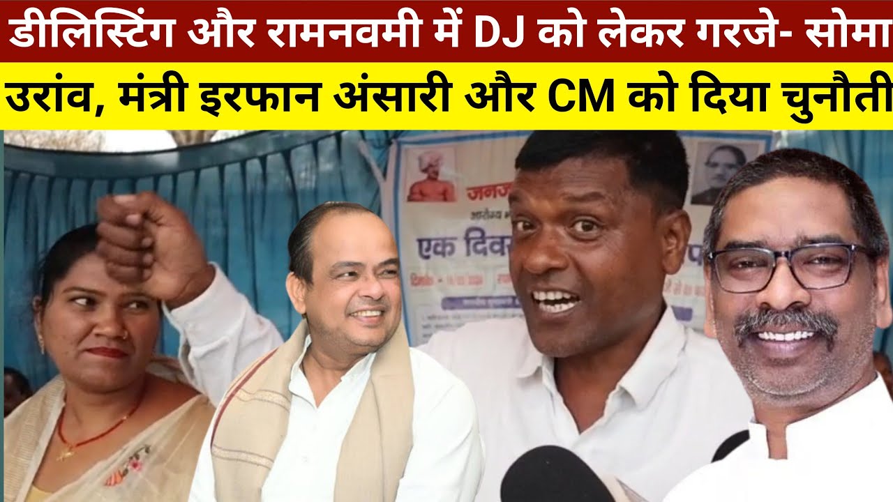 डीलिस्टिंग और रामनवमी में DJ को लेकर गरजे- सोमा उरांव, मंत्री इरफान अंसारी और CM को दिया चुनौती 