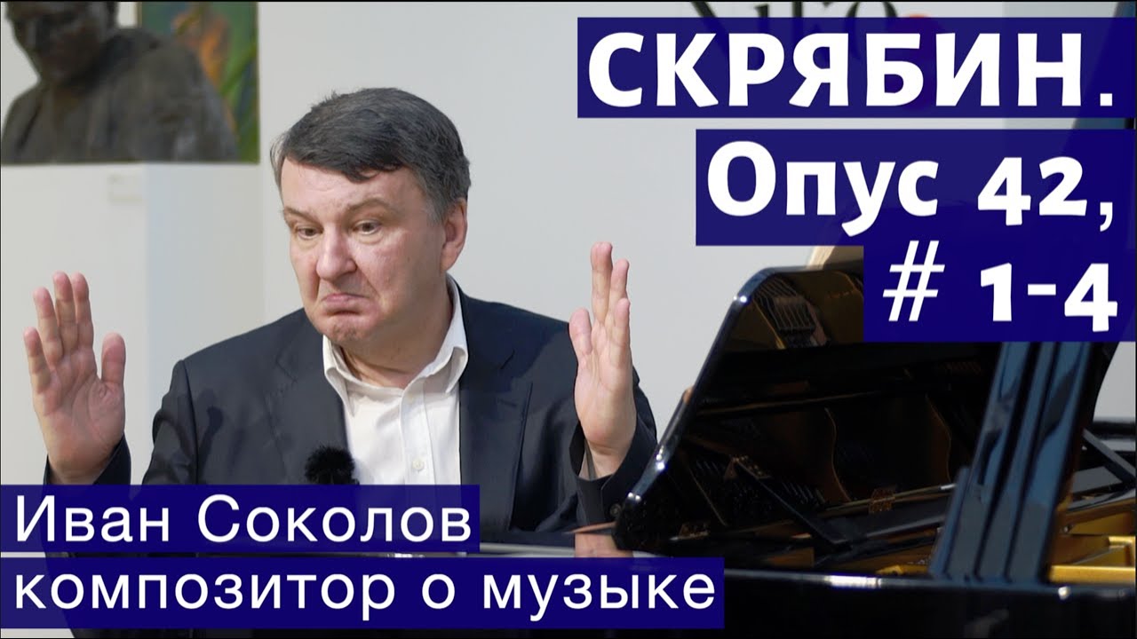 Лекция 122. Александр Скрябин. Опус 42 № 1- 4. | Композитор Иван Соколов о музыке.