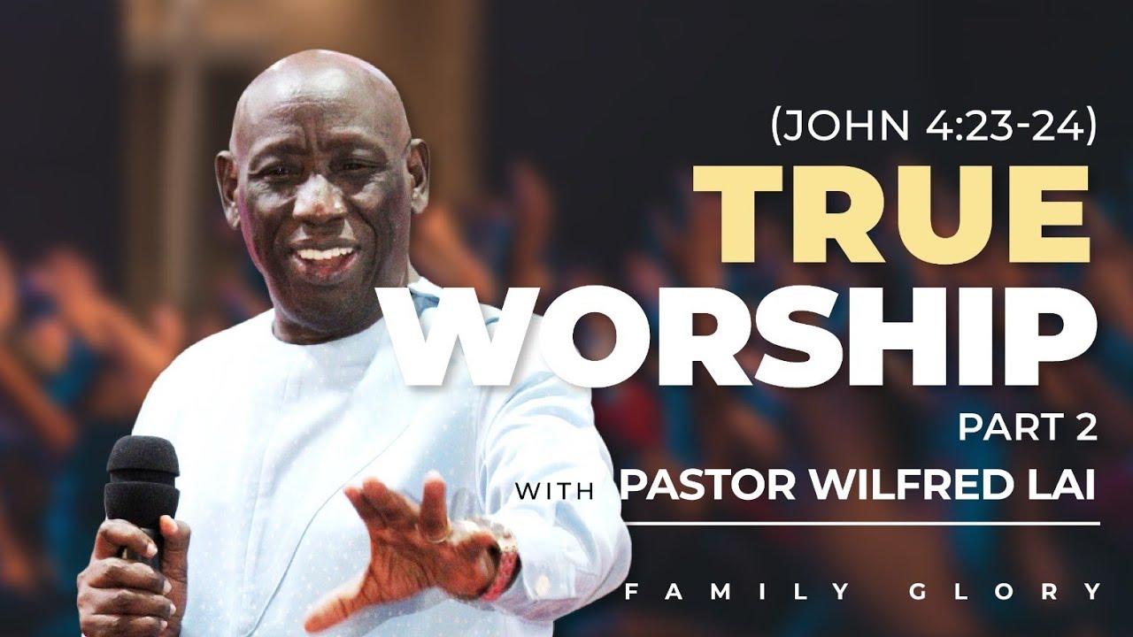 True worship II - Pastor Wilfred Lai || Family Glory