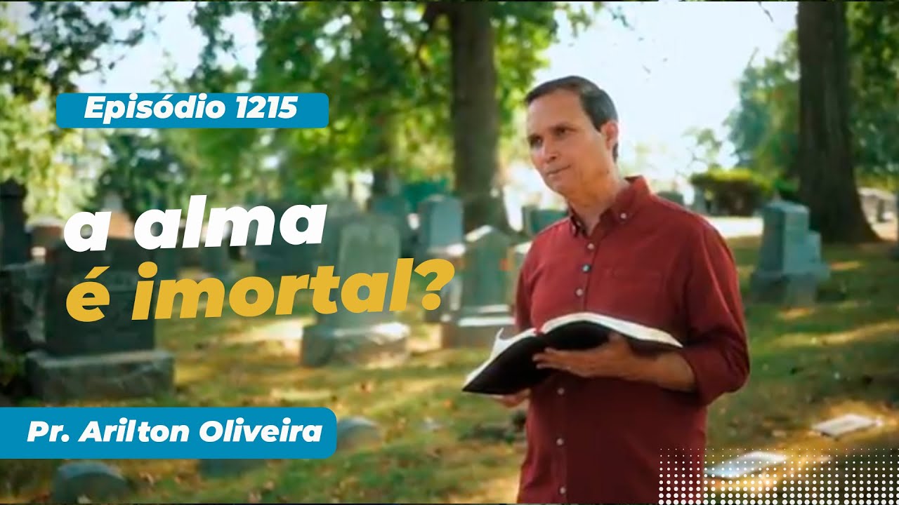 1215. A ALMA É IMORTAL? / PRIMEIRO DEUS / PR. ARILTON