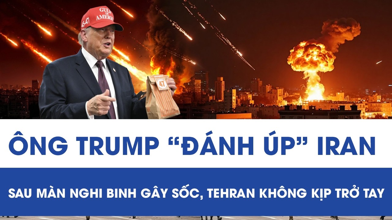 Ông Trump bất ngờ “đánh úp” Iran sau màn nghi binh gây sốc khiến Tehran không kịp trở tay