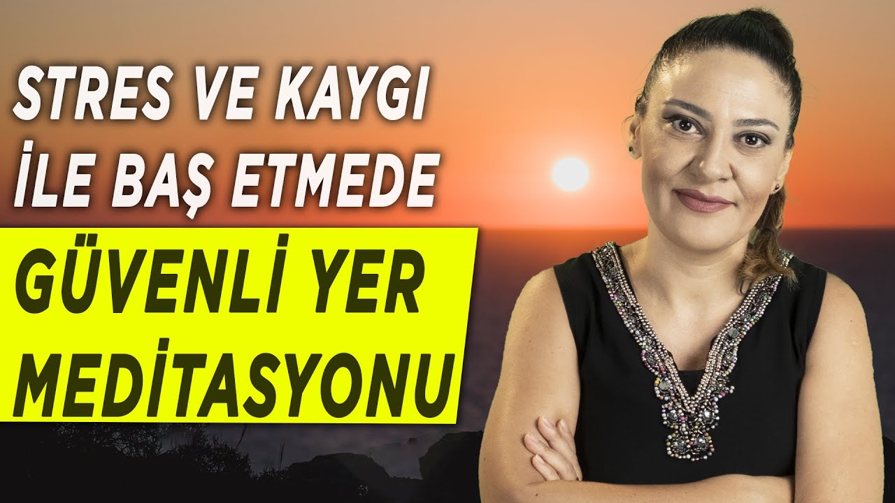 STRES VE KAYGIYLA BAŞ ETMEK İÇİN GÜVENLİ YER MEDİTASYONU  - Stresle Baş Etme Yolları