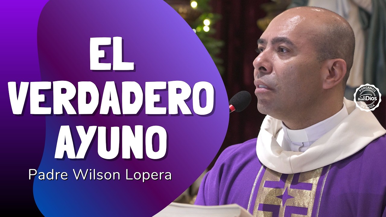 El verdadero ayuno | Padre Wilson Lopera – El Buen Dios
