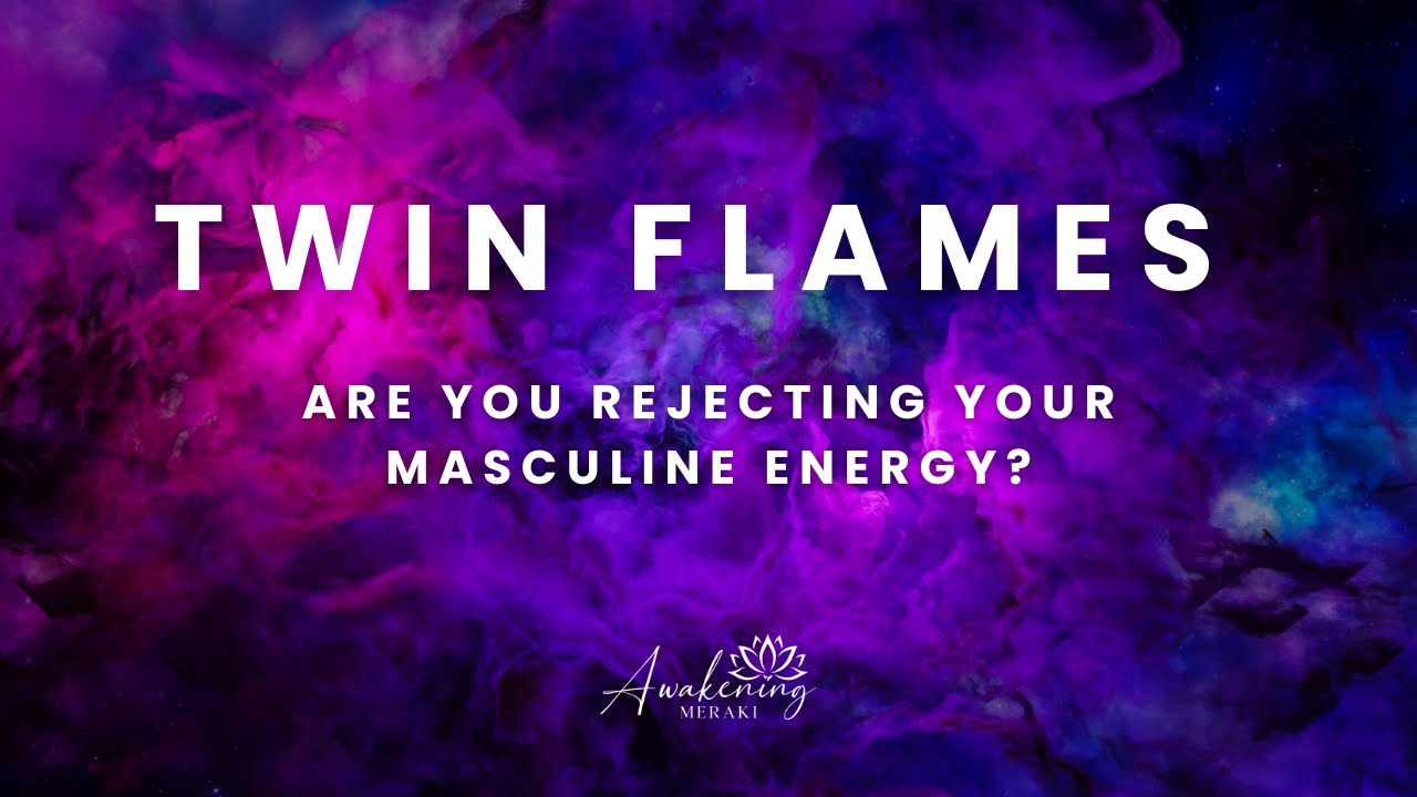 Twin Flames - Are you rejecting your masculine energy?