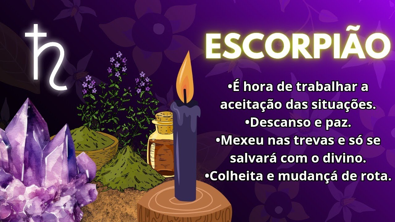 ESCORPIÃO ♏ A aceitação. Descanso e paz. Alguém mexeu nas trevas. Colheita e mudanças.