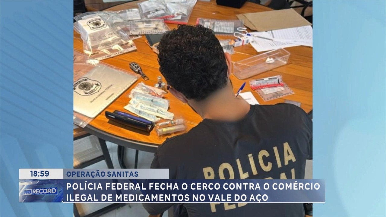 Operação Sanitas: PF fecha o cerco  contra o comércio ilegal de medicamentos no Vale do Aço.