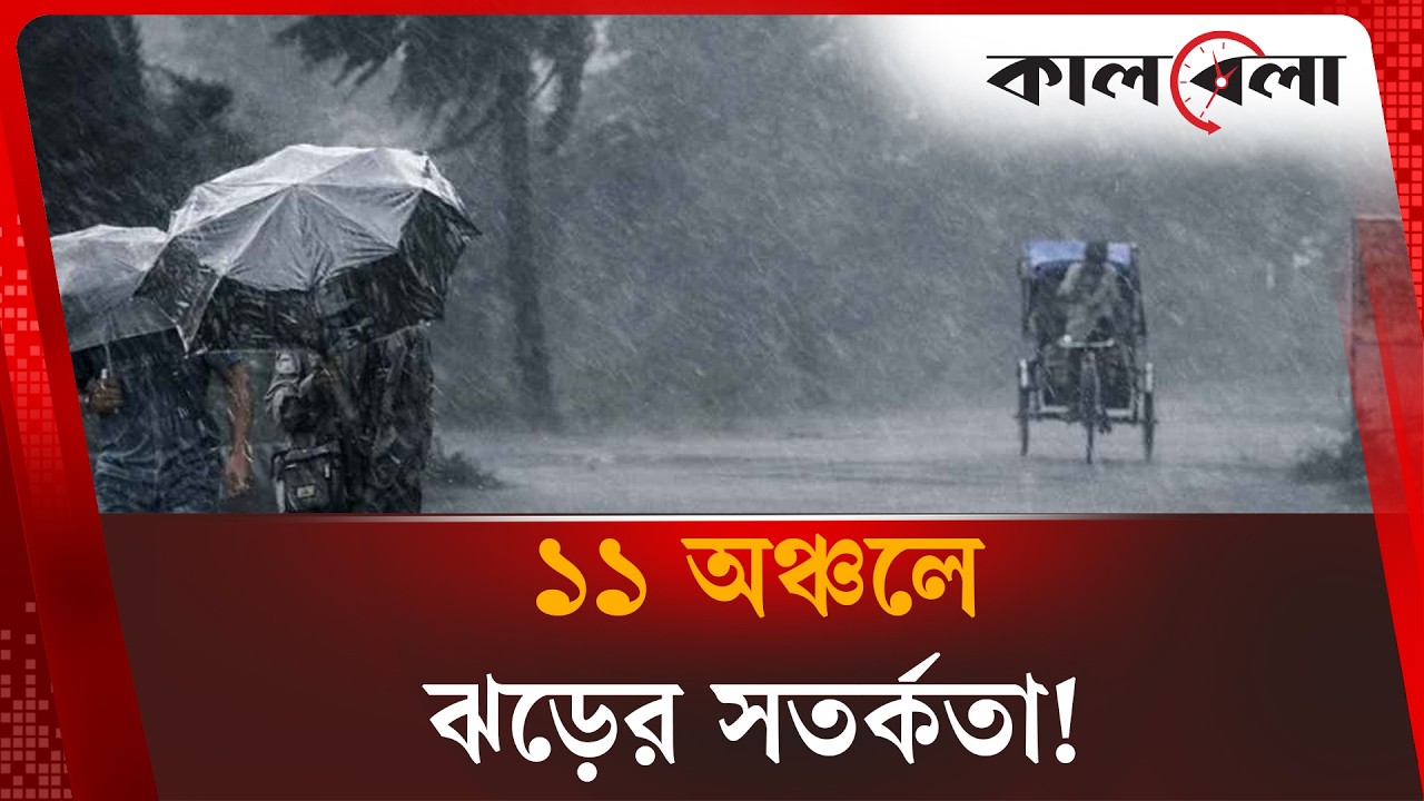 ১১ অঞ্চলে ঝড়-বৃষ্টির সতর্কতা, কোথায় কতটা ঝুঁকিতে আজ বাংলাদেশ? | Weather Update | Kalbela News