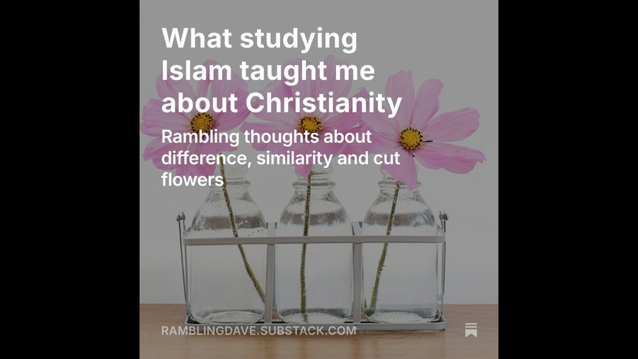 What studying Islam taught me about Christianity - Rambling thoughts about difference, similarity...
