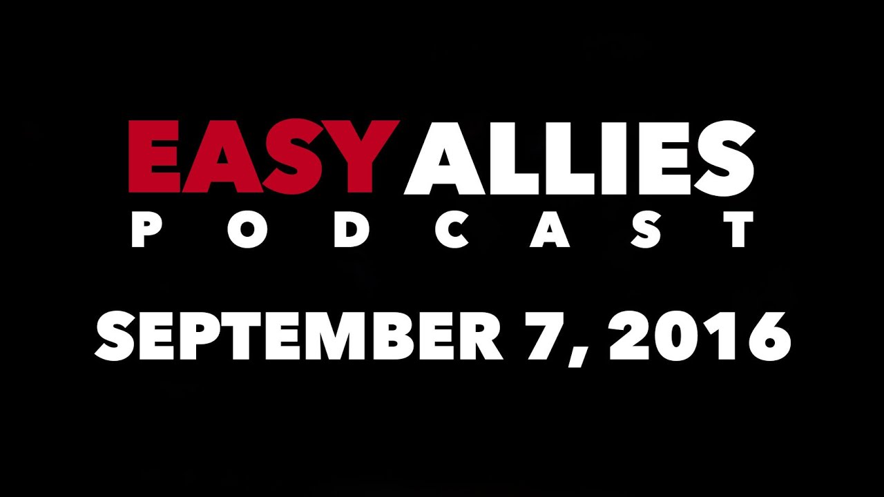 The Easy Allies Podcast #25 - September 7th 2016