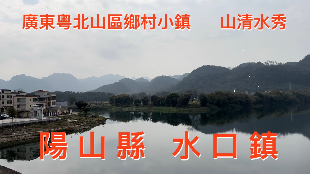 清遠之行：拍攝清遠市陽山縣水口鎮，鄉村小鎮，山青水秀，看看水口鎮的風貌！