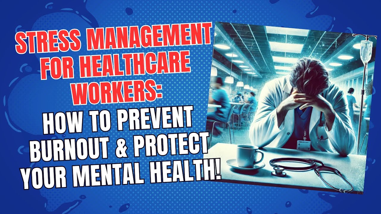 Stress Management for Healthcare Workers: How to Prevent Burnout & Protect Your Mental Health!