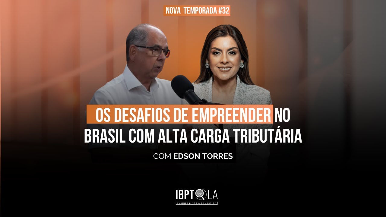 Os desafios de empreender no Brasil com alta carga tributária - com Edson Torres #30