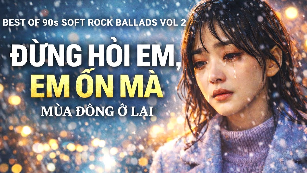 Best Of 90s Soft Rock Ballads VOL 2 – Đừng Hỏi Em, Em Ổn Mà | Mùa Đông Ở Lại – Rock Ballads 2026