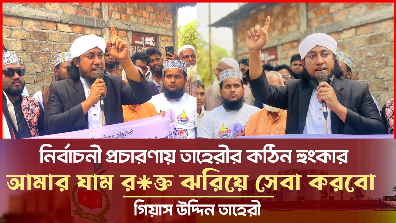 নির্বাচনী প্রচারণায় তাহেরীর কঠিন হুংকার - ঘাম ঝরিয়ে আপনাদের সেবা করবো Giasuddin Taheri News Today