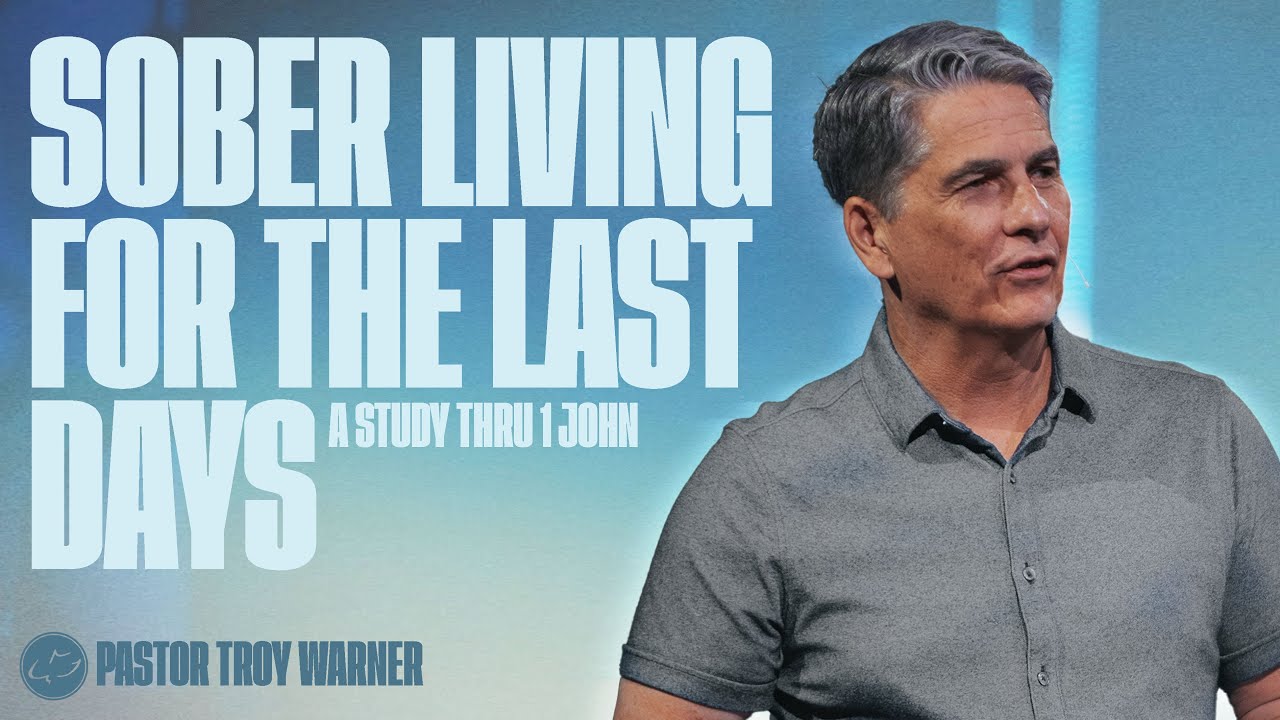 Sober Living For The Last Days | 1 John 2:12-29 | Troy Warner
