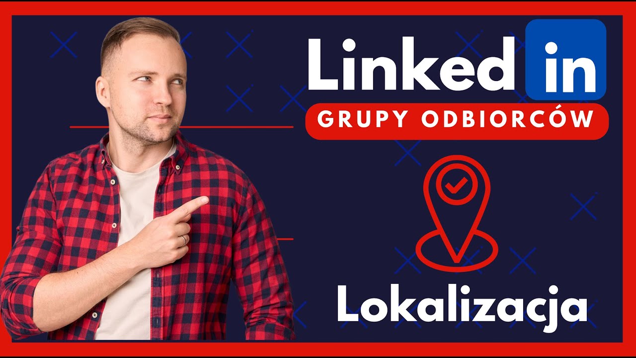 Reklamy B2B. Targetowanie reklam LinkedIn Ads - jak wybrać odbiorc&oacute;w na podstawie lokalizacji?