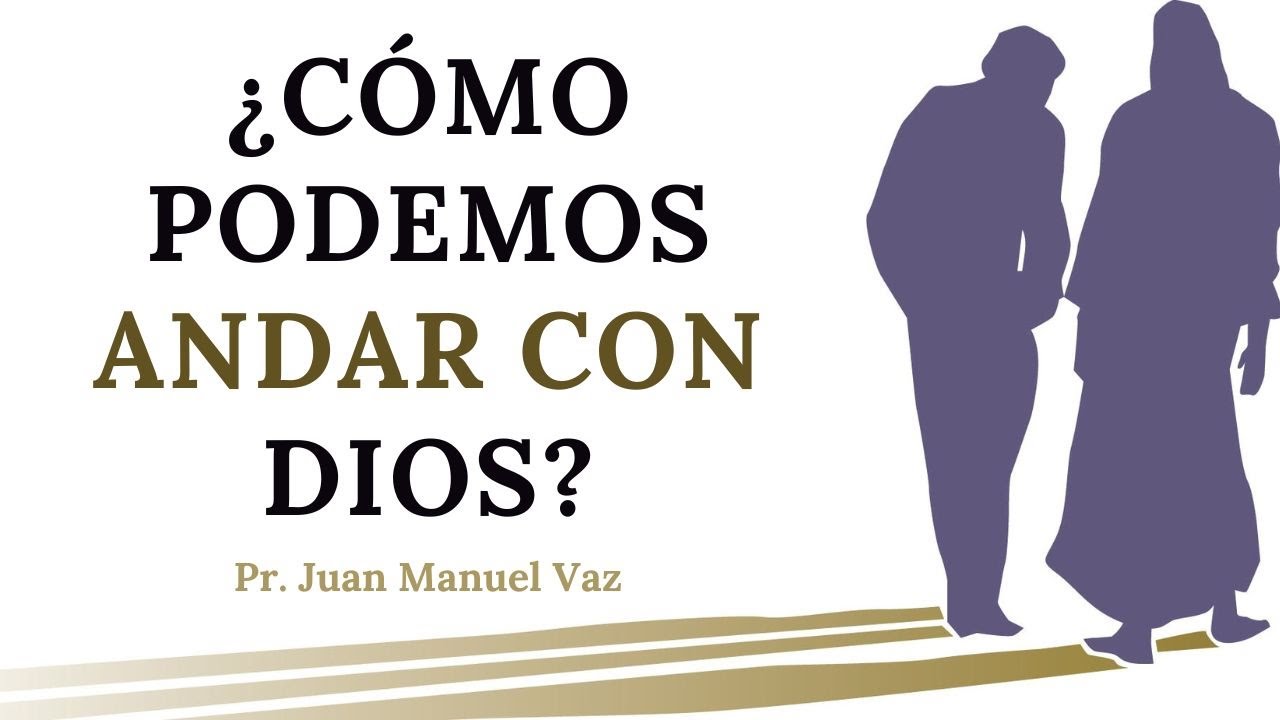 ¿Cómo Podemos Andar Con Dios? - Juan Manuel Vaz