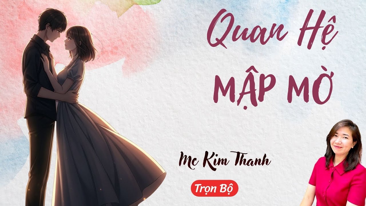 AUDIO NGÔN TÌNH: QUAN HỆ MẬP MỜ | TỔNG HỢP TRUYỆN HAY MC KIM THANH DIỄN ĐỌC CẢM XÚC.
