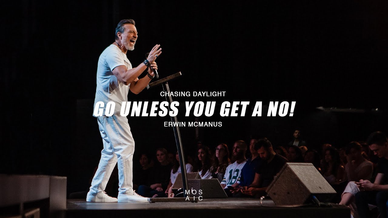 Go Unless You Get a No! | Erwin McManus - Mosaic
