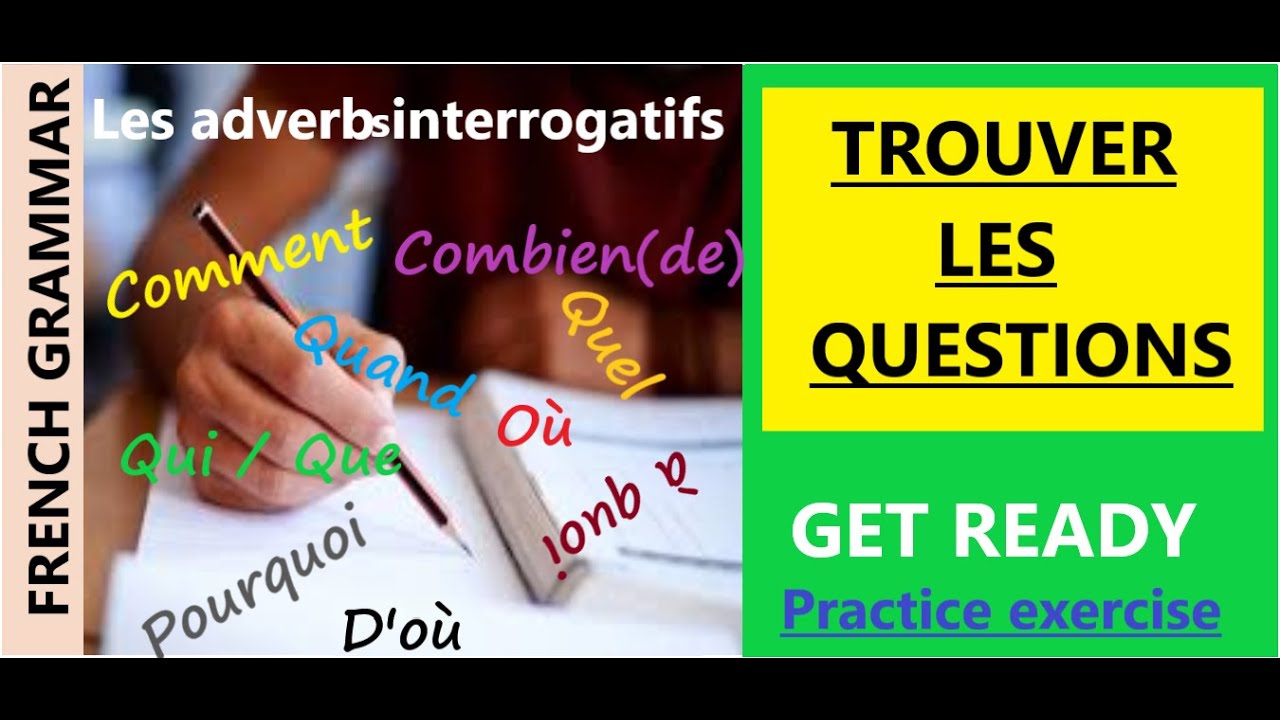 Les adverbes interrogatifs( Comment,Quand,Où,Qui,Pourquoi, Combien de, etc...) Trouver les questions