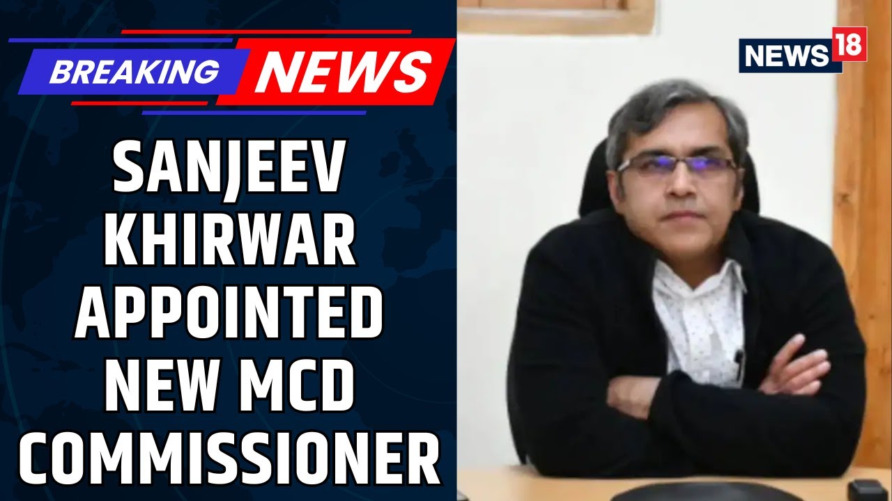 Sanjeev Khirwar Returns to Key Delhi Post with MCD Commissioner Appointment | BREAKING | News18