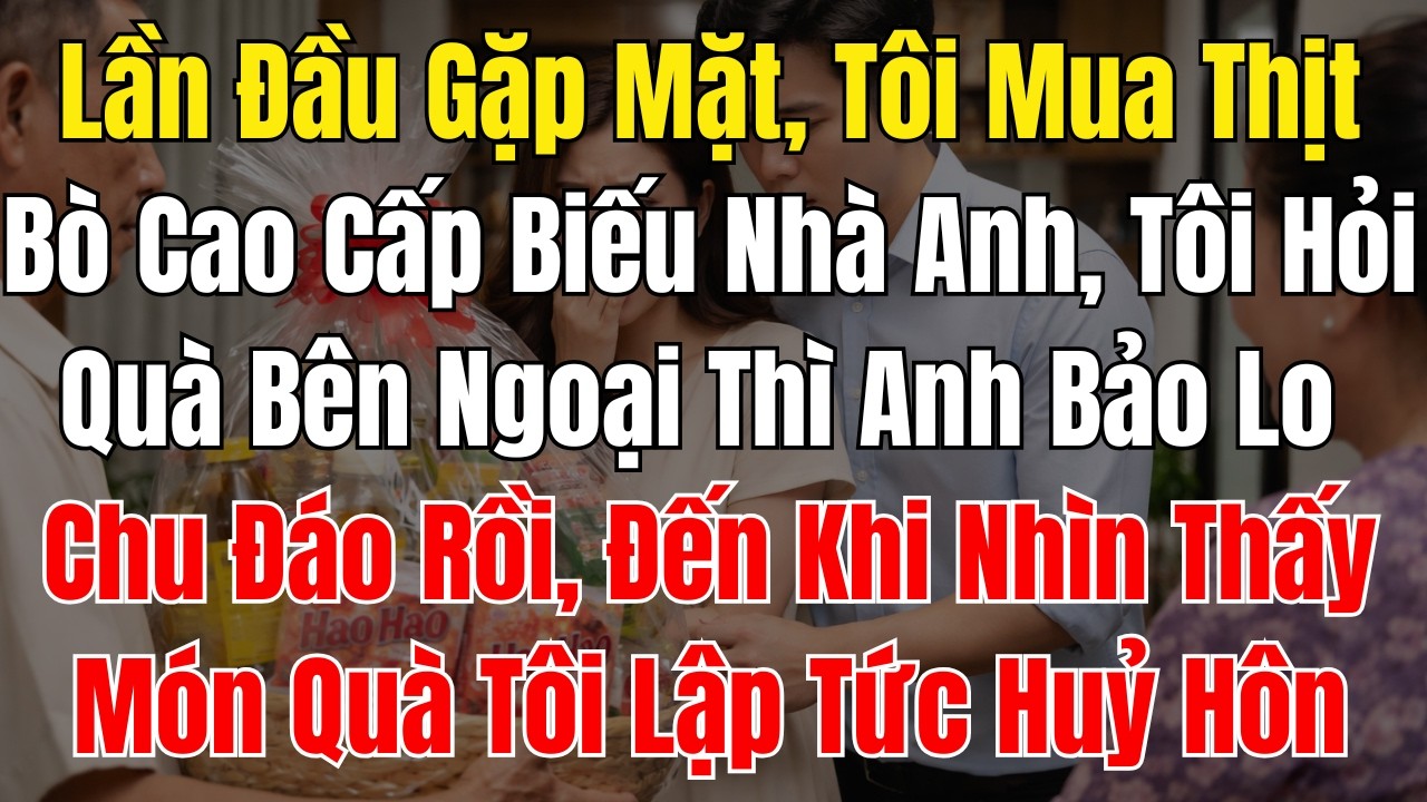Lần Đầu Gặp Mặt, Tôi Mua Thịt Bò Cao Cấp Biếu Nhà Anh, Tôi Hỏi Quà Bên Ngoại Thì Anh Bảo Lo Chu Đáo