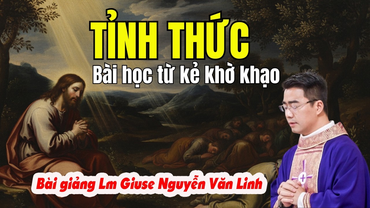 Tỉnh Thức Trước Khi Quá Muộn: Bài Học Đắt Giá Từ Người Khờ Khạo | Lm Giuse Nguyễn Văn Linh